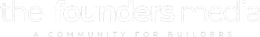 The Founders Media, a community for builders